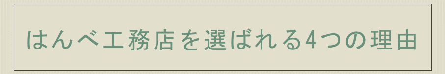 はんべ工務店が選ばれる４つの理由のページへ