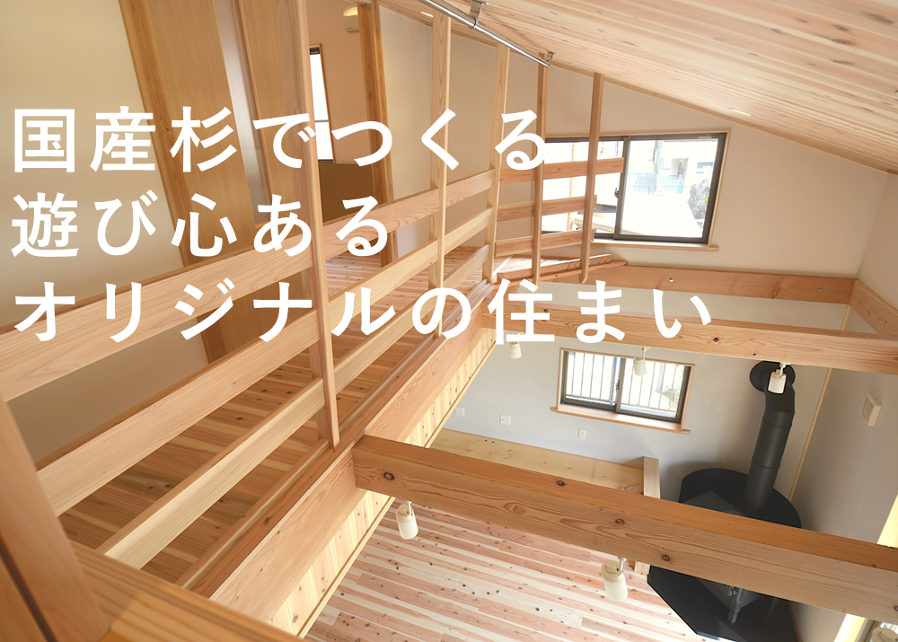 国産材でつくる遊び心あるオリジナルの住まい